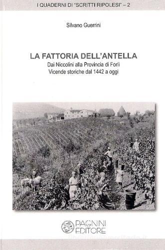 La fattoria dell'Antella. Dai Niccolini alla provincia di Forlì. Vicende storiche dal 1442 a oggi di Silvano Guerrini edito da Pagnini