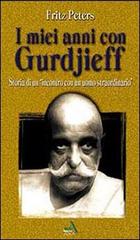 I miei anni con Gurdjieff. Storia di un incontro con un uomo straordinario di Fritz Peters edito da Adea