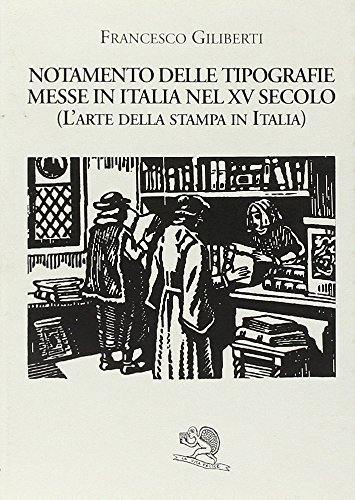Notamento delle tipografie messe in Italia nel XV secolo (l'arte della stampa in Italia) di Francesco Giliberti edito da La Vita Felice