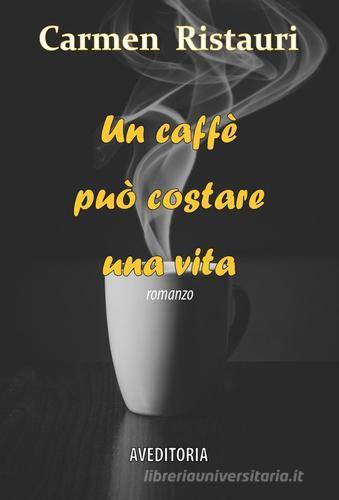 Un caffè può costare una vita di Carmen Ristauri edito da AV Editoria