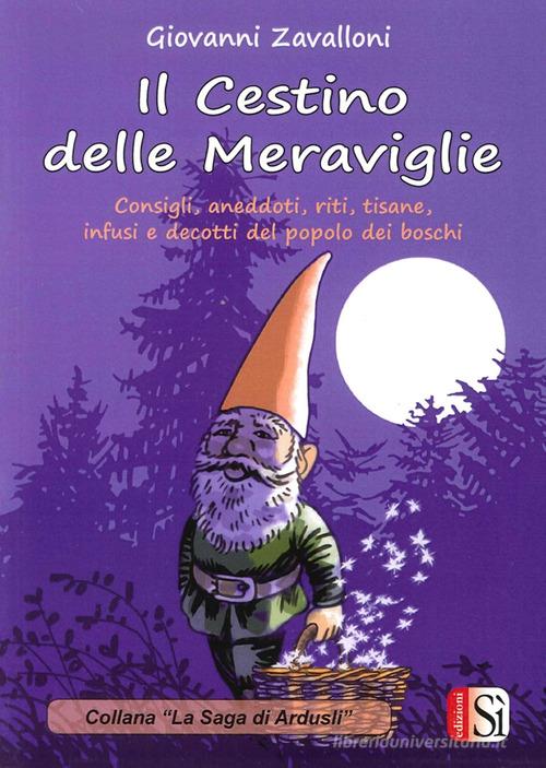 Il cestino delle meraviglie. Consigli, aneddoti, riti, tisane, infusi e decotti del popolo dei boschi di Giovanni Zavalloni edito da Edizioni Sì