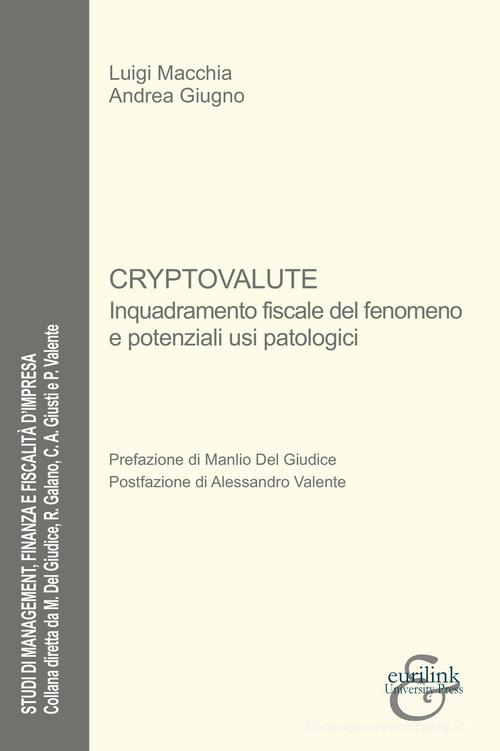 Cryptovalute. Inquadramento fiscale del fenomeno e potenziali usi patologici di Luigi Macchia, Andrea Giugno edito da Eurilink University Press
