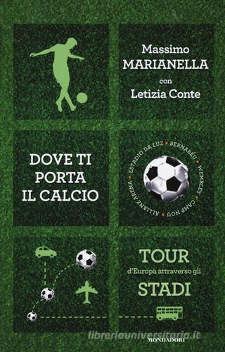 Dove ti porta il calcio. Tour d'Europa attraverso gli stadi di Massimo Marianella, Letizia Conte edito da Mondadori