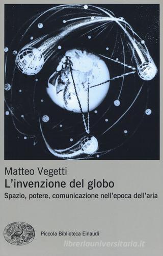 L' invenzione del globo. Spazio, potere, comunicazione nell'epoca dell'aria di Matteo Vegetti edito da Einaudi