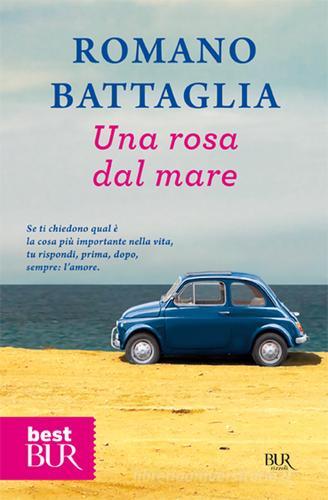 Una rosa dal mare di Romano Battaglia edito da BUR Biblioteca Univ. Rizzoli