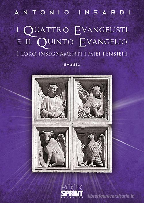 I quattro evangelisti e il quinto evangelio. I loro insegnamenti, i miei pensieri di Antonio Insardi edito da Booksprint