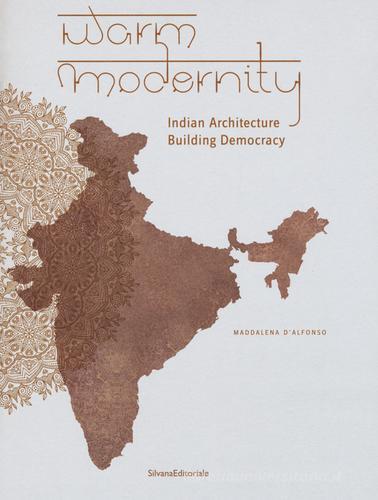 Warm modernity. Indian architecture. Building democracy. Ediz. illustrata di Maddalena D'Alfonso edito da Silvana
