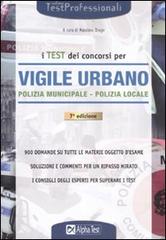 I test dei concorsi di vigile urbano. Polizia municipale-polizia locale. Eserciziario edito da Alpha Test