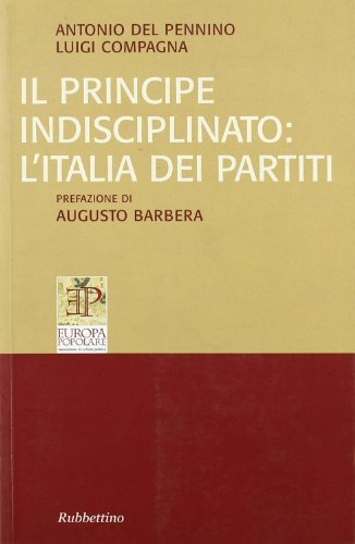 Il principe indisciplinato: l'Italia dei partiti di Antonio Del Pennino, Luigi Compagna edito da Rubbettino