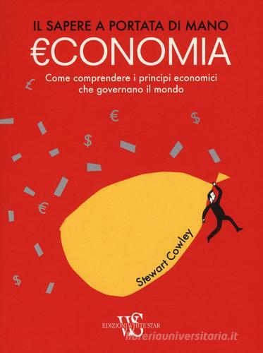Economia. Il sapere a portata di mano di Stewart Cowley edito da White Star