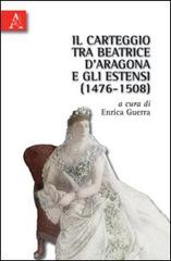 Il carteggio tra Beatrice d Aragona e gli Estensi 1476 1508 di