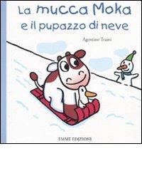 La mucca Moka e il pupazzo di neve di Agostino Traini edito da Emme Edizioni