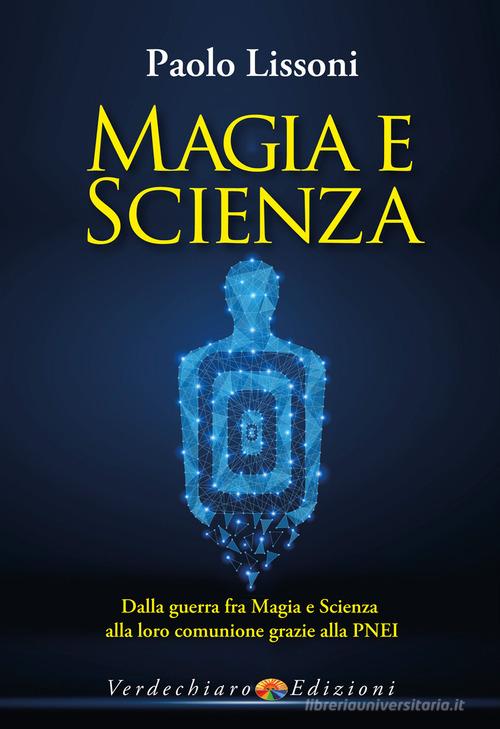 Magia e scienza. Dalla guerra fra magia e scienza alla loro comunione grazie alla PNEI di Paolo Lissoni edito da Verdechiaro