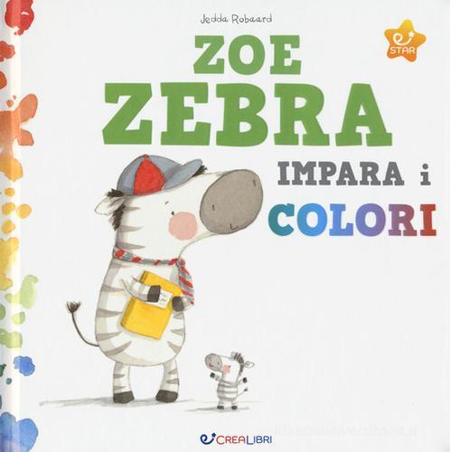 Zoe zebra impara i colori. Ediz. a colori di Jedda Robaard edito da Crealibri