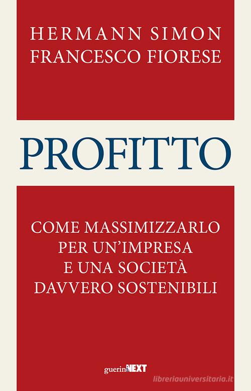 Profitto. Come massimizzarlo per un'impresa e una società davvero sostenibili di Hermann Simon, Francesco Fiorese edito da Guerini Next