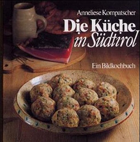 Die küche in Südtirol. Ein Bildkochbuch di Anneliese Kompatscher edito da Athesia