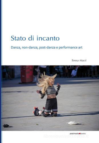 Stato di incanto. Danza, non-danza, post-danza e performance art di Teresa Macrì edito da Postmedia Books