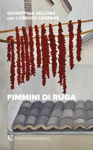 Fimmini di ruga di Giuseppina Vellone, Lorenzo Carpanè edito da Calabria Letteraria