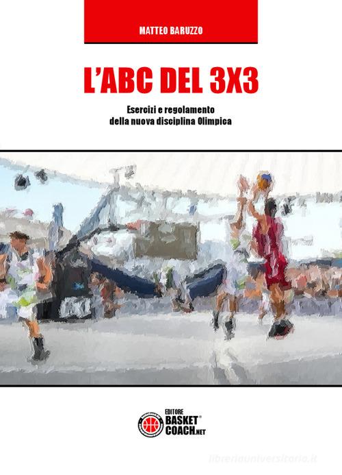 L' ABC del 3X3. Esercizi e regolamento della nuova disciplina Olimpica. Ediz. illustrata di Matteo Baruzzo edito da BasketCoach.Net