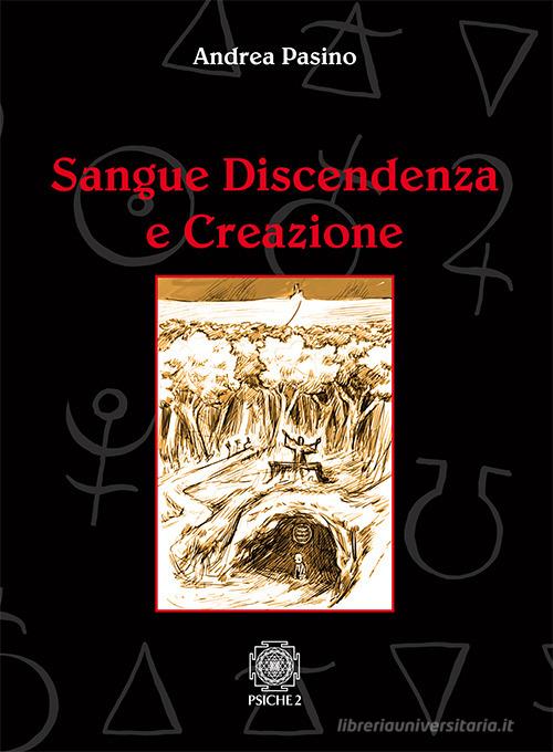 Sangue discendenza e creazione. Dai serventi aerei degli spiriti e delle forze magiche di Andrea Pasino edito da Psiche 2