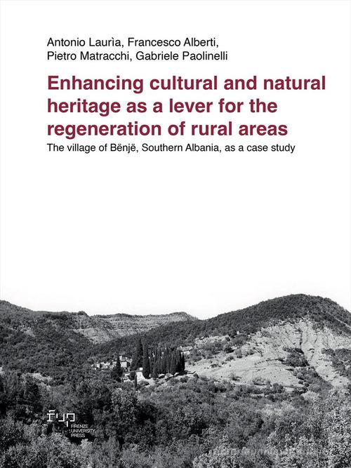 Enhancing cultural and natural heritage as a lever for the regeneration of rural areas. The village of Bënjë, Southern Albania, as a case study di Antonio Laurìa, Francesco Alberti, Pietro Matracchi edito da Firenze University Press