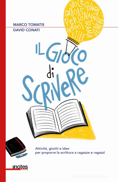 Il gioco di scrivere. Attività, giochi e idee per proporre la scrittura a ragazze e ragazzi di Marco Tomatis, David Conati edito da Notes Edizioni