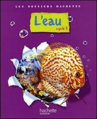 L'eau - cycle 3 di Guichard Jack edito da Hachette Education - France