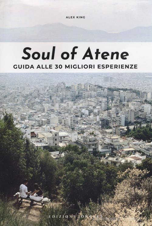Soul of Atene. Guida alle 30 migliori esperienze di Alex King edito da Jonglez