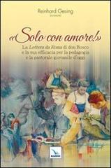 Solo con amore! La «Lettera da Roma» di don Bosco e la sua efficacia per la pedagogia e la pastorale giovanile d'oggi edito da Editrice Elledici