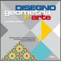 Disegno: Geometria e arte. Per le Scuole superiori. Con espansione online vol.1 di Annibale Pinotti edito da Atlas