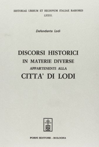 Discorsi historici in materie diverse appartenenti alla città di Lodi (rist. anast. Lodi, 1629) di Defendente Lodi edito da Forni