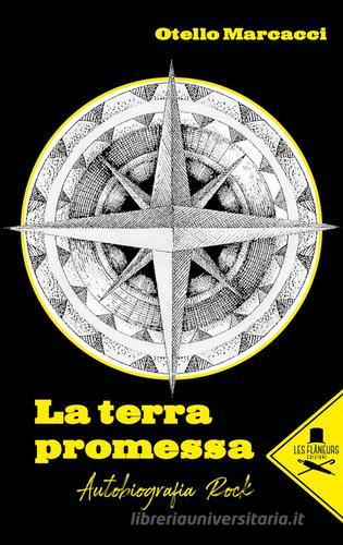 La terra promessa. Autobiografia rock di Otello Marcacci edito da Les Flâneurs Edizioni