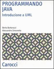 Programmando Java. Introduzione a UML di Berta Buttarazzi, Alessandro Simonetta edito da Carocci