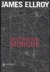 Libro Destination: Morgue di James Ellroy Narratori stranieri Bompiani di Bompiani
