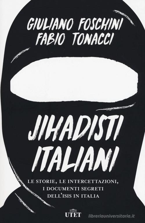 Jihadisti italiani. Le storie, le intercettazioni, i documenti segreti dell'Isis in Italia. Con ebook di Giuliano Foschini, Fabio Tonacci edito da UTET