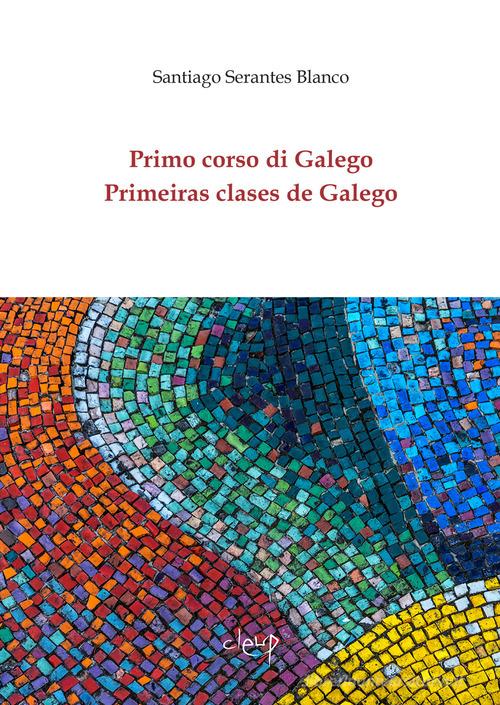 Primo corso di Galego-Primeiras clases de Galego. Ediz. multilingue di Santiago Serantes Blanco edito da CLEUP