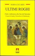 Ultimi roghi. Fede e tolleranza alla fine del Seicento. Il caso di Andrej Christoforovic Belobockij di Marina Ciccarini edito da Armando Editore