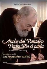 Anche dal paradiso Padre Pio ci parla. Arcani messaggi dal mondo dei giusti di Angelo M. Palmieri edito da BastogiLibri