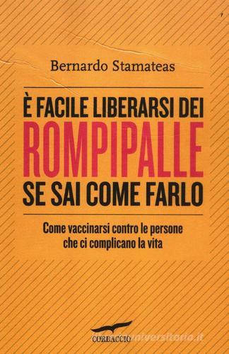 È facile liberarsi dei rompipalle se sai come farlo. Come vaccinarsi contro le persone che ci complicano la vita di Bernardo Stamateas edito da Corbaccio