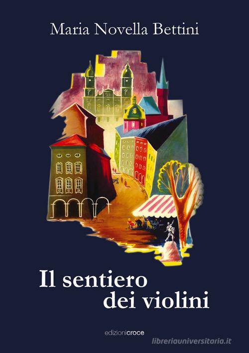 Libro Il sentiero dei violini di Maria Novella Bettini Fuori collana di Croce Libreria