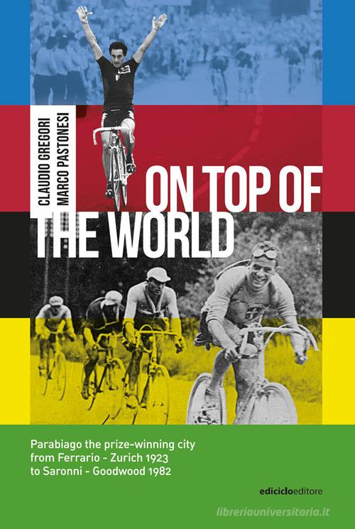 On top of the world. Parabiago the city of world champions di Claudio Gregori, Marco Pastonesi edito da Ediciclo