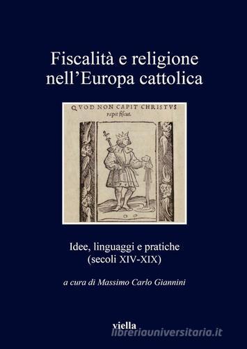 Fiscalità e religione nell'Europa cattolica. Idee, linguaggi e pratiche (secoli XIV-XIX) edito da Viella