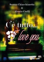 C'è tutto... I love you di Serena Chiacchiaretta, Alessia Ciuffi edito da Youcanprint