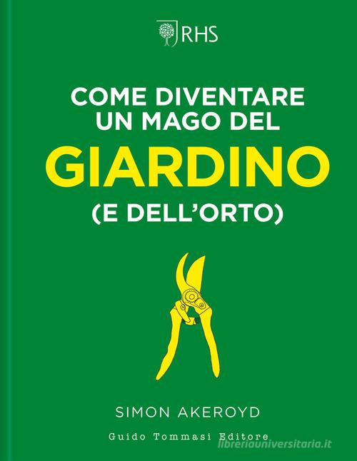Come diventare un mago del giardino (e dell'orto) di Simon Akeroyd edito da Guido Tommasi Editore-Datanova