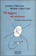 Né leggere, né scrivere di Matilde Callari Galli, Gualtiero Harrison edito da Booklet Milano