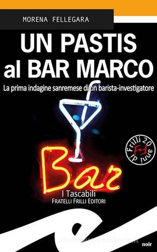 Un pastis al Bar Marco. La prima indagine sanremese di un barista-investigatore di Morena Fellegara edito da Frilli