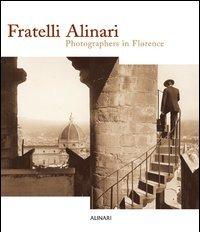 Fratelli Alinari. Photographers in Florence. Ediz. illustrata edito da Alinari IDEA