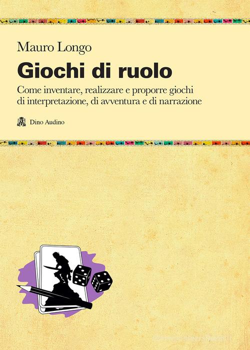 Giochi di ruolo. Come inventare, realizzare e proporre giochi di interpretazione, di avventura e di narrazione di Mauro Longo edito da Audino