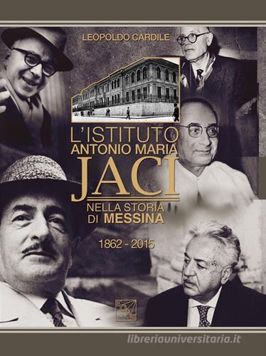 L' Istituto Antonio Maria Jaci nella storia di Messina 1862-2015 di Leopoldo Cardile edito da EDAS