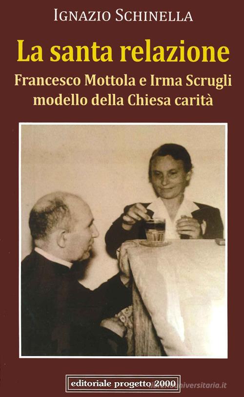 La santa relazione. Francesco Mottola e Irma Scrugli modello della Chiesa carità di Ignazio Schinella edito da Progetto 2000